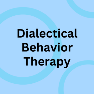 Dialectical Behavior Therapy (DBT)